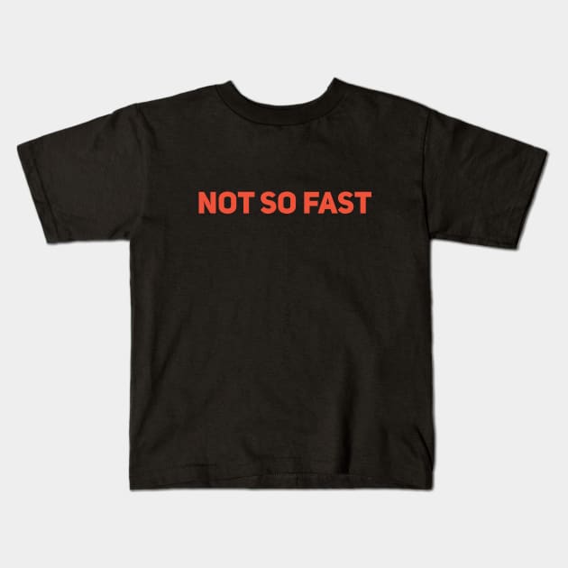 Not So Fast Kids T-Shirt by calebfaires